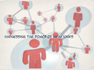 Harnessing The power of weak links
 
