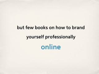 but few books on how to brand

    yourself professionally

          online
 