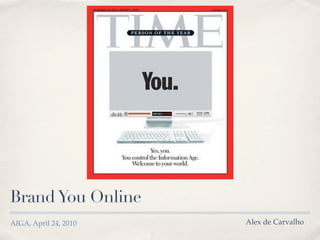 Brand You Online
AIGA, April 24, 2010   Alex de Carvalho
 