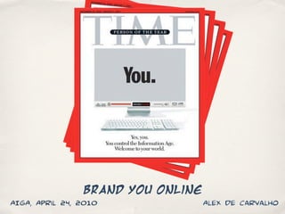 Brand You Online
AIGA, April 24, 2010              Alex de Carvalho
 