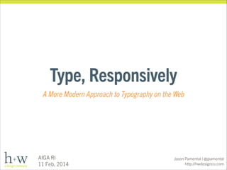 Type, Responsively
A More Modern Approach to Typography on the Web

AIGA RI
11 Feb, 2014

Jason Pamental | @jpamental
http://hwdesignco.com

 