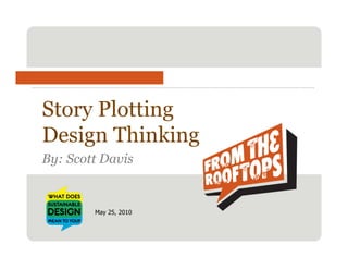 Story Plotting
Design Thinking
By: Scott Davis


        May 25, 2010
 