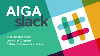 AIGA
Add Member Value.
Leverage Chapters.
Achieve Association Success.
 