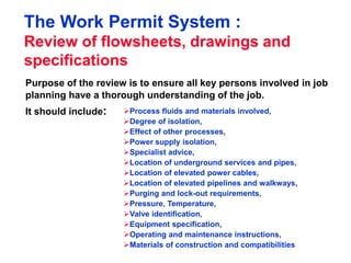 The Work Permit System :
Review of flowsheets, drawings and
specifications
Purpose of the review is to ensure all key pers...