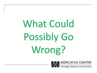 What Could
Possibly Go
Wrong?
 