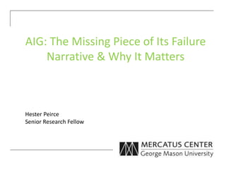 AIG: The Missing Piece of Its Failure
Narrative & Why It Matters
Hester Peirce
Senior Research Fellow
 