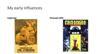 My early influences
Cyberiad Paranoia RPG
 