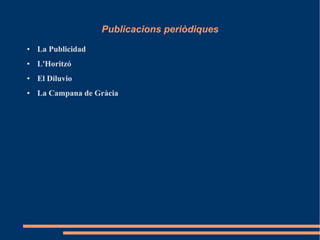 Publicacions periòdiques
● La Publicidad
● L'Horitzó
● El Diluvio
● La Campana de Gràcia
 