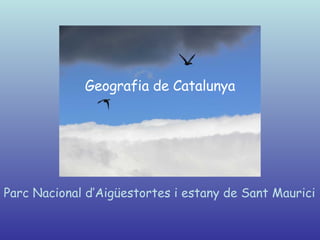 Geografia de Catalunya Parc Nacional d’Aigüestortes i estany de Sant Maurici 