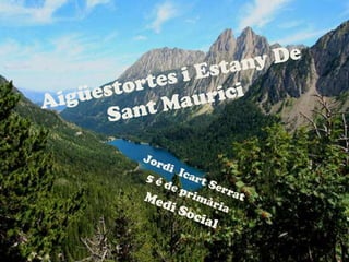 Aigüestortes i Estany De Sant Maurici Jordi  Icart Serrat 5 é de primària Medi Social 