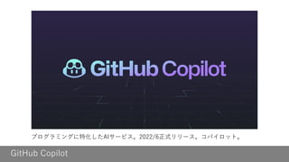 プログラミングに特化したAIサービス。2022/6正式リリース。コパイロット。
GitHub Copilot
 