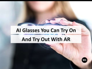 And Try Out With AR
AI Glasses You Can Try On
 