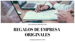 REGALOS DE EMPRESA
ORIGINALES
AIGLE REGALOS EMPRESA.COM
Catálogo Septiembre 2018
 