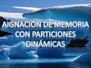 AIGNACIÓN DE MEMORIA CON PARTICIONES DINÁMICAS 