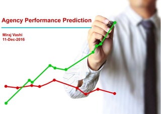 Agency Performance Prediction
Miraj Vashi
11-Dec-2016
 