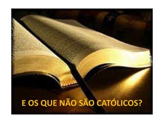 E OS QUE NÃO SÃO CATÓLICOS?
 