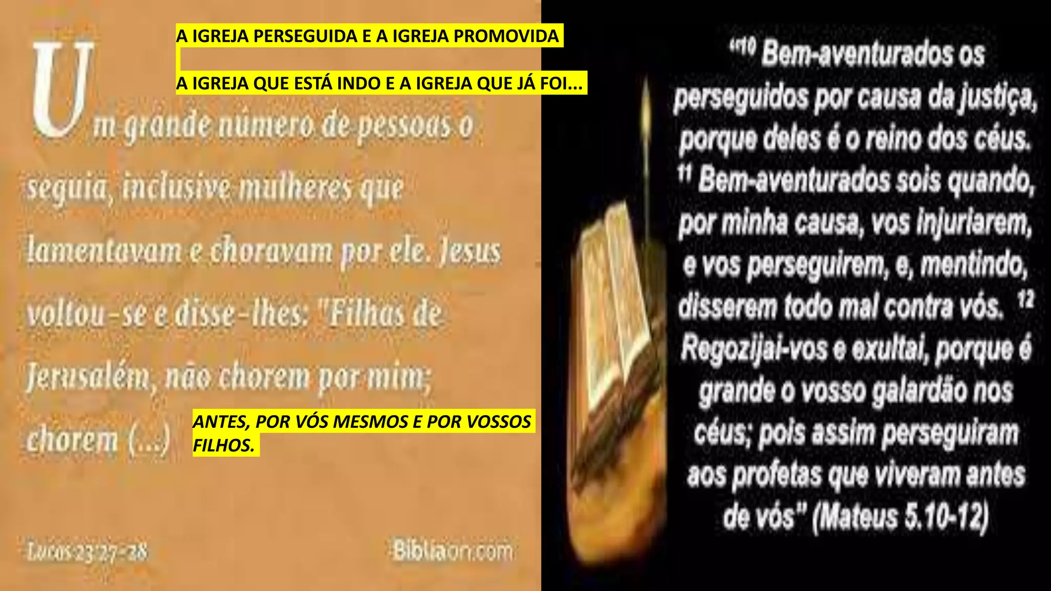 ANTES, POR VÓS MESMOS E POR VOSSOS
FILHOS.
A IGREJA PERSEGUIDA E A IGREJA PROMOVIDA
A IGREJA QUE ESTÁ INDO E A IGREJA QUE JÁ FOI...