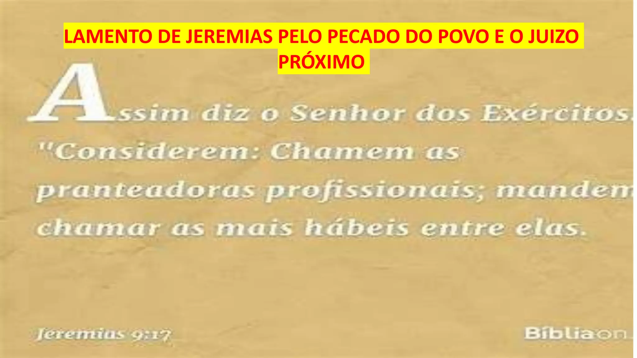 LAMENTO DE JEREMIAS PELO PECADO DO POVO E O JUIZO
PRÓXIMO