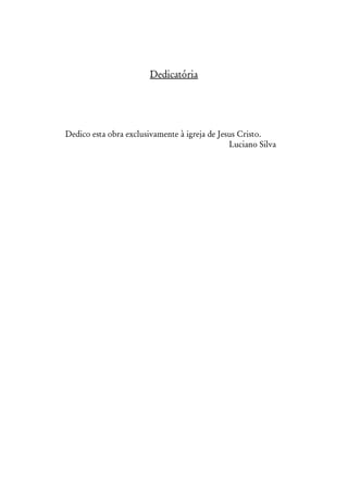 Dedicatória




Dedico esta obra exclusivamente à igreja de Jesus Cristo.
                                               Luciano Silva
 