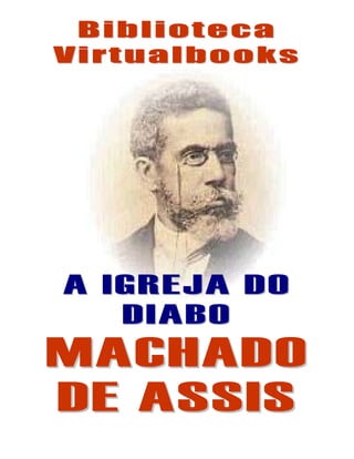 Biblioteca
Virtualbooks




A IGREJA DO
   DIABO
MACHADO
DE ASSIS
 
