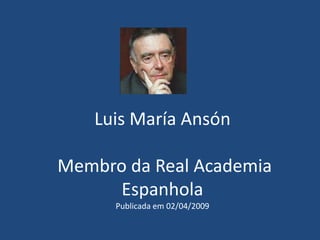 Luis María Ansón

Membro da Real Academia
      Espanhola
      Publicada em 02/04/2009
 