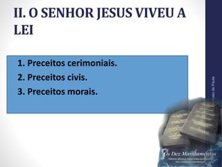 II. O SENHOR JESUS VIVEU A
LEI
• 1. Preceitos cerimoniais.
• 2. Preceitos civis.
• 3. Preceitos morais.
Pr.MoisésSampaiodePaula
18
 