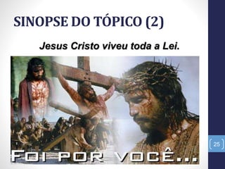 SINOPSE DO TÓPICO (2)
25
Jesus Cristo viveu toda a Lei.
 
