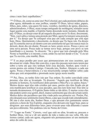 38 A PALAVRA ORIGINAL
cima e nem farei espalhafatos.”
186 Ó Deus, oh, como eu amo isto! Pai Celestial, por cada penitente debaixo do
altar agora, dobrando os seus joelhos, orando! Ó Deus, talvez mães, papais,
filhos, pais, mães, seja quem for mais, vizinhos, membros de igreja, diáconos,
administradores, ó Deus, neste tempo antiquado de moldagem, sentados neste
lugar quente esta manhã, o Espírito Santo descendo neste instante, falando de
paz. Ó Deus, eu desejo estar de pé naquele dia para ouvir-Te dizer, docemente,
“Sim, você subiu e tomou uma posição por Mim, agora Eu tomarei uma posição
por ti.” Eu desejo que Tu coloques essa paz em cada coração que está aqui
hoje, Deus. Quietamente e docemente, eu desejo que Tu faças isto. Eu desejo
que Tu somente movas ali dentro com um sentimento tal que isto nunca mais os
deixará, deste dia em diante. Possam os lares serem novos. Possa o povo ser
uma nova pessoa. Possa tudo se tornar novo hoje, porque este povo se tem
humilhado a si mesmo. Tu disseste: “Se o povo que tem clamado pelo Meu
Nome se humilhar a si mesmo, e orar, então Eu ouvirei desde o Céu.” E eu sei
que Tu ouvirás, esta manhã, Deus.
187 E eu peço perdão por esses que permaneceram em seus assentos, que
deveriam ter vindo. Deus fale com eles, e que eles possam nem mais terem paz
sobre a terra até que eles tenham feito essa decisão, Senhor, para virem e
serem postos em ordem Contigo. Conceda isto, Senhor. Abençoe a cada um
agora. Possa a benevolência e a tua misericórdia sempre habitar sobre cada
alma que está arrependida e prostrada nesta igreja nesta manhã.
188 Pai, Deus, eu tenho feito isto por Tua ordem. Eu tenho convidado estas
pessoas; elas têm se levantado. Tu disseste: “Aquele que testificar de Mim
perante os homens, Eu testificarei deles perante o Meu Pai e os santos Anjos.”
Muitos destes aqui têm sido cristãos por anos, porém eles têm ficado em pé
esta manhã para testificar os seus pecados, que eles tem feito mal. Eles têm se
tornado desamorosos. O Espírito Santo tinha se ido deles. E muitas vezes eles
não podem sentir esse gentil, dócil, manso sentimento que eles deveriam sentir.
Muitos deles são pecadores que têm vindo pela sua primeira vez. Porém, Pai,
eles desejam esse sentimento maravilhoso, a paz que excede todo entendimento.
Dê isto a eles neste dia, Senhor Deus, e que possam eles juntamente serem
amáveis e cheio do Teu Espírito, enquanto eles deixam este lugar hoje, para se
dirigirem aos seus diferentes lares, para viverem uma vida diferente e serem
um povo diferente. Nós pedimos isto no Nome de Cristo.
189 “Lugar na Fonte.” Correto, você que está no altar, levante-se, procure o
Senhor Deus, vire-se e dê um aperto de mão a todos em sua volta. Oh, nós
iremos cantar, cada um agora, enquanto nós permanecemos só um momento
antes do culto de cura.
 