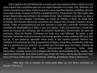             Este capítulo não está falando de um povo que não conhecia a Deus, refere-se a um povo a quem Deus escolhera para ser sua nação exemplar no mundo, mas, falharam. E é nesses caracteres que Isaías mostra o quanto o povo que Deus lapidou, trabalhou para ser uma nação santa, um povo conforme o propósito divino, fracassaram. Por esta razão, eles seriam desprovidos da proteção e do cuidado divino. Deus retiraria a sua sebe, ou seja, a proteção que Deus sempre manifestara ao longo da historia a favor de Israel seria removida, eles ficariam doravante suscetíveis aos ataques dos inimigos invasores como a Assíria. Todas as conseqüências que tem advindo a Israel até o presente momento são resultado da desobediência a Deus e aos seus planos. Tudo isso aconteceu a Israel por causa do excesso de confiança, por se acharem escolhidos, denominados de povo da promessa, filhos de Abraão. Confiaram em tudo isso, mas falharam. As vezes, a vida tranqüila, recheada só de promessas, nos leva ao pecado, a auto confiança (Êx 32.6; Nm 25.1-9). O que podemos aprender nesse texto, é que mesmo quando vivemos nas melhores circunstancias da vida, presenciando milagres, maravilhas, livramento, tudo isso não é a garantia de que teremos um caráter bem formado para com Deus. Através de tudo isso observamos que Israel historicamente presenciou todas essas maravilhas, contudo, na hora da tentação não tinham personalidade firme, caráter, vida espiritual estruturada. Esse texto mostra que Israel não viveu a altura que deveriam viver para com Deus, antes eram murmuradores, idolatras, prostitutos. Pesar o verso cinco: 	“Mas Deus não se agradou da maior parte deles, por isso foram prostados no deserto” (1Co 10. 5).