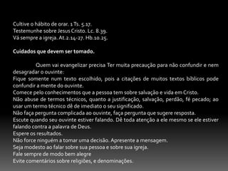 Jesus vivia o que pregava. Jesus pregava o que vivia, ele não tinha uma evangelização mecânica nem teatral