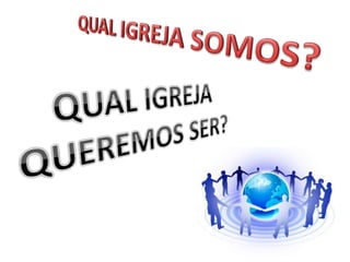 A igreja que somos, a igreja que queremos ser.