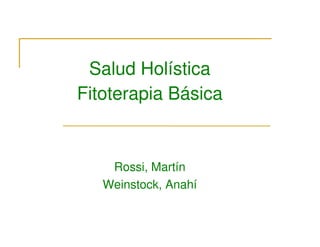 Salud Holística
Fitoterapia Básica
Rossi, Martín
Weinstock, Anahí
 
