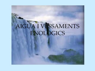 AIGUA I VESSAMENTS 
    ENOLÒGICS
 