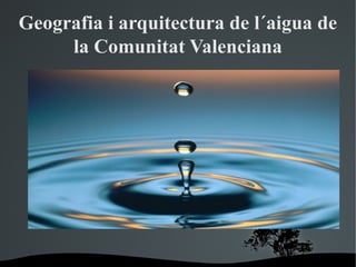 Geografia i arquitectura de l´aigua de la Comunitat Valenciana 