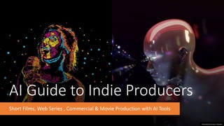 AI Guide to Indie Producers
Short Films, Web Series , Commercial & Movie Production with AI Tools
Presented by Sravan K Nemani
 