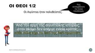 Από την αρχή της αιγυπτιακής ιστορίας,
όταν ακόμα δεν υπήρχε ενιαίο κράτος,
κάθε πόλη είχε το δικό της θεό-προστάτη.
ΦΑΤΣΗ ΑΘΑΝΑΣΙΑ ΦΙΛΟΛΟΓΟΣ 4
Οι Αιγύπτιοι ήταν πολυθεϊστές.
Πώς
αντιλαμβάνεστε
την έννοια
πολυθεϊσμός;
 