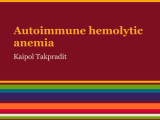 Autoimmune hemolytic
anemia
Kaipol Takpradit
 