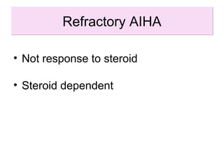 Refractory AIHARefractory AIHA
• Not response to steroid
• Steroid dependent
 