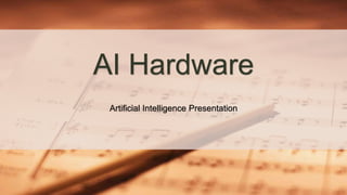 AI Hardware
Artificial Intelligence Presentation
 