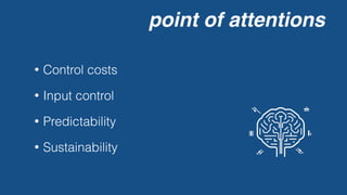 point of attentions
• Control costs
• Input control
• Predictability
• Sustainability
 