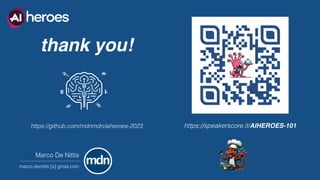 thank you!
Marco De Nittis
marco.denittis [a] gmail.com
https://speakerscore.it/AIHEROES-101
https://github.com/mdnmdn/aiheroes-2023
 