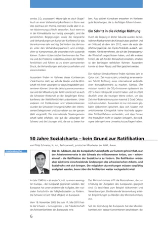 sinnlos CO2 ausstossen? Heute gibt es doch Skype?          ben. Aus solchen Kontakten entstehen im Weiteren
                Auch an einer Vorbereitungskonferenz in Bonn war           gute Beziehungen, die zu Aufträgen führen können.
                dies durchaus ein Thema. Die Idee wurde aber in ei-
                ner Abstimmung zu Recht verworfen. Auch wenn es
                                                                           Ein Schritt in die richtige Richtung
                in der Klimadebatte nur harzig vorangeht, sind die
                persönlichen Begegnungen sowie die Gespräche               Durch die Einigung in letzter Sekunde wurden die be-
                und Verhandlungen am Rande der Konferenz für das           währten Mechanismen des Klimaschutzes gesichert und
                Vorankommen sehr wichtig. Sie fördern das Vertrau-         ein Stillstand ab dem Jahr 2012, wenn die erste Ver-
                en unter den Verhandlungspartnern und ermögli-             pﬂichtungsperiode des Kyoto-Protokolls ausläuft, ver-
                chen so Kompromisse, die ansonsten nicht zustande          mieden. Alle Unternehmen, die sich der Energieagentur
                kämen. Zudem rücken solche Konferenzen das The-            der Wirtschaft angeschlossen haben, und alle anderen
                ma und die Probleme in das Bewusstsein der Weltöf-         Firmen, die sich für den Klimaschutz einsetzen, erhalten
                fentlichkeit und führen so zu einem permanenten            so den benötigten rechtlichen Rahmen. Ausserdem
                Druck, die Verhandlungen am Leben zu erhalten und          konnte so deren Absatz und Wert gesichert werden.
                voranzutreiben.
                                                                           Die nächste Klimakonferenz ﬁndet nächstes Jahr in
                Ausserdem ﬁnden im Rahmen dieser Konferenzen               Qatar statt. Ziel muss es sein, unbedingt einen weite-
                «Side Events» statt, wo sich die Länder und die Wirt-      ren Schritt Richtung eines international verbindli-
                schaft mit ihren Lösungen für das Klimaproblem prä-        chen Klimaabkommens zu machen. Gemäss ETH
                sentieren können. Unter der Leitung von economiesu-        müssten nämlich die CO2-Emissionen spätestens bis
                isse und der Mitwirkung der AIHK konnte sich so auch       2015 ihren Höhepunkt erreicht haben und bis 2020
                die Schweizer Wirtschaft an der diesjährigen Klima-        deutlich unter die heutigen Werte sinken, um das
                konferenz der Weltöffentlichkeit präsentieren. Unter       Ziel einer Erderwärmung von maximal 2 Grad Celsius
                anderem mit Publikationen und Videokonferenzen             noch einzuhalten. Ausserdem ist nur mit einem glo-
                wurden die Schweizer Errungenschaften den interes-         balen Abkommen gesichert, dass sich Staaten mit
                sierten Delegationen und Journalisten aus der ganzen       ambitionierter Klimapolitik keine Nachteile gegen-
                Welt vorgestellt. Die internationale Staatengemein-        über Trittbrettfahrern einhandeln, und dass Firmen
                schaft sollte erfahren, wie gut die Leistungen der         ihre Produktion nicht in Staaten verlagern, die nied-
                Schweiz und die Lösungen sind, die wir zu bieten ha-       rigere oder gar keine Umweltschutzauﬂagen haben.




                50 Jahre Sozialcharta – kein Grund zur Ratiﬁkation
                von Philip Schneiter, lic. iur., Rechtsanwalt, juristischer Mitarbeiter der AIHK, Aarau

EUROPAPOLITIK                         Das 50. Jubiläum, das die Europäische Sozialcharta vor kurzem gefeiert hat, war
                                      der Arbeitnehmerseite in der Schweiz ein willkommener Anlass, um – wieder
                                      einmal – die Ratiﬁkation der Sozialcharta zu fordern. Die Ratiﬁkation würde
                                      aber zahlreiche einschneidende Änderungen des schweizerischen Arbeits- und
                                      Sozialrechts mit sich bringen. Die möglichen Auswirkungen müssen sorgfältig
                                      analysiert werden, bevor über die Ratiﬁkation weiter nachgedacht wird.



                Im Jahr 1949 ist – als erster Schritt zu einem vereinig-   Das Ministerkomitee trifft die Massnahmen, die zur
                ten Europa – der Europarat gegründet worden. Der           Erfüllung der Aufgaben des Europarates geeignet
                Europarat hat unter anderem die Aufgabe, den «so-          sind. Es beschliesst zum Beispiel Abkommen und
                zialen Fortschritt» der Mitgliedsstaaten zu fördern.       Vereinbarungen. Die Beratende Versammlung arbei-
                Die Schweiz ist seit 1963 Mitglied im Europarat.           tet Empfehlungen zu Händen des Ministerkomitees
                                                                           aus.
                Vom 18. November 2009 bis zum 11. Mai 2010 hat-
                te die Schweiz – turnusgemäss – die Präsidentschaft        Seit der Gründung des Europarats hat das Minister-
                des Ministerkomitees des Europarats inne.                  komitee zwei grosse Konventionen beschlossen: die

                6
 