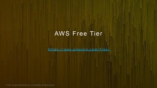 © 2017, Amazon Web Services, Inc. or its Affiliates. All rights reserved.
AWS Free Tier
h t t p s : / / a w s . a m a z o n . c o m / f r e e /
 