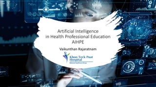 Artificial Intelligence
in Health Professional Education
AIHPE
Vaikunthan Rajaratnam
 