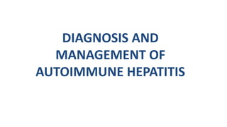 DIAGNOSIS AND
MANAGEMENT OF
AUTOIMMUNE HEPATITIS
 