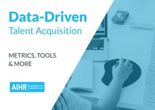 Data-Driven
Talent Acquisition
METRICS, TOOLS
& MORE
1
 