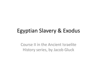 Egyptian Slavery & Exodus

 Course II in the Ancient Israelite
  History series, by Jacob Gluck
 