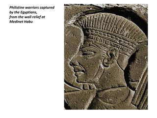 Philistine warriors captured
by the Egyptians,
from the wall relief at
Medinet Habu
 