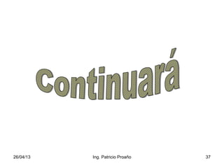 26/04/13 Ing. Patricio Proaño 37
 