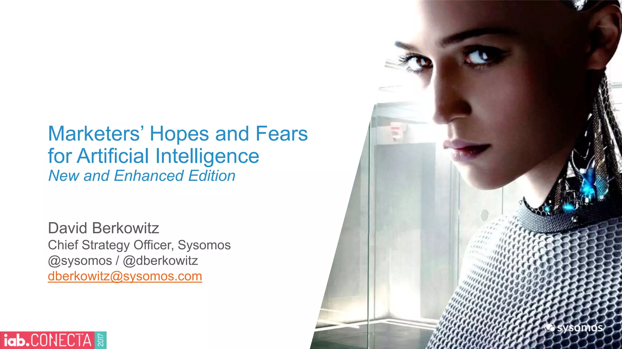 Marketers Hopes and Fears
for Artificial Intelligence
David Berkowitz
Chief Strategy Officer, Sysomos
@sysomos / @dberkowitz
dberkowitz@sysomos.com
 